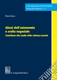 Abusi dell'autonomia e scelta negoziale. Contributo allo studio della violenza morale libro