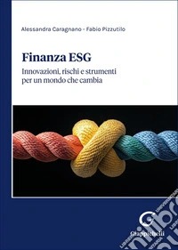 Finanza ESG. Innovazioni, rischi e strumenti per un mondo che cambia libro