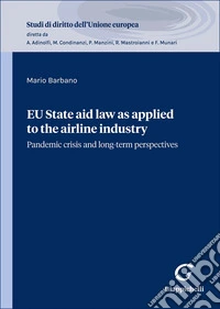 EU State aid law as applied to the airline industry. Pandemic crisis and long-term perspectives libro