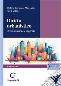 Diritto urbanistico. Organizzazione e rapporti libro
