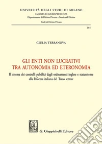 Gli enti non lucrativi tra autonomia ed eteronomia. Il sistema dei controlli pubblici dagli ordinamenti inglese e statunitense alla Riforma italiana del Terzo settore libro