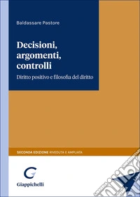 Decisioni, argomenti, controlli. Diritto positivo e filosofia del diritto libro
