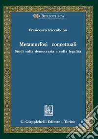Metamorfosi concettuali. Studi sulla democrazia e sulla legalità libro