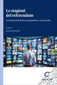Le stagioni del referendum. La democrazia diretta tra populismi e social media libro