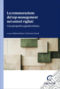 La remunerazione del «top management» nei settori vigilati. Una prospettiva giuslavoristica libro