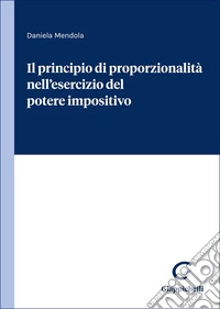 Il principio di proporzionalità nell'esercizio del potere impositivo libro