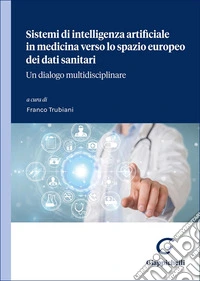 Sistemi di intelligenza artificiale in medicina verso lo spazio europeo dei dati sanitari. Un dialogo multidisciplinare libro
