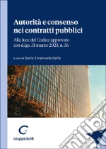 Autorità e consenso nei contratti pubblici. Alla luce del Codice approvato con d.lgs. 31 marzo 2023, n. 36 libro