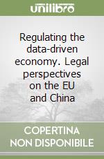Regulating the data-driven economy. Legal perspectives on the EU and China libro