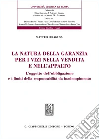 La natura della garanzia per i vizi nella vendita e nell'appalto. L'oggetto dell'obbligazione e i limiti della responsabilità da inadempimento libro