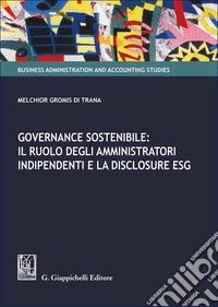 Governance sostenibile: il ruolo degli amministratori indipendenti e la disclosure ESG libro
