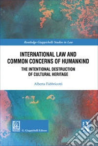 International law and common concerns of humankind. The Intentional destruction of cultural heritage libro