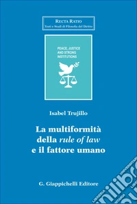 La multiformalità della «rule of law» e il fattore umano libro