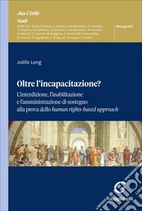 Oltre l'incapacitazione? L'interdizione, l'inabilitazione e l'amministrazione di sostegno alla prova dello human rights-based approach libro