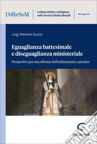 Eguaglianza battesimale e diseguaglianza ministeriale. Prospettive per una riforma dell'ordinamento canonico libro