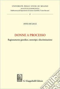 Donne a processo. Ragionamento giuridico, stereotipi e discriminazione libro