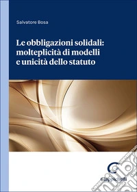 Le obbligazioni solidali: molteplicità di modelli e unicità dello statuto libro