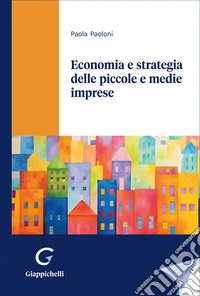 Economia e strategia delle piccole e medie imprese libro