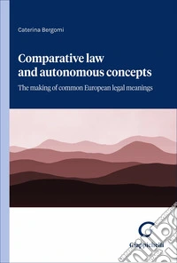 Comparative law and autonomous concepts. The making of common European legal meanings libro