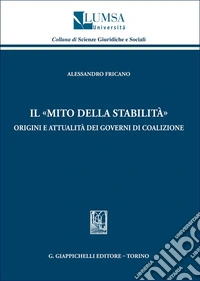 Il «mito della stabilità». Origini e attualità dei governi di coalizione libro