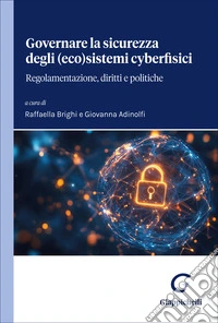 Governare la sicurezza degli (eco)sistemi cyberfisici. Regolamentazione, diritti e politiche libro