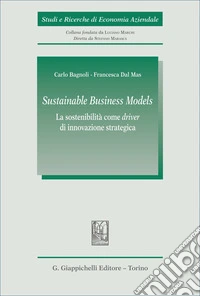 «Sustainable Business Models». La sostenibilità come «driver» di innovazione strategica libro