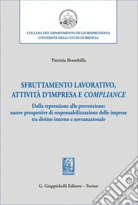 Sfruttamento lavorativo, attività d'impresa e compliance. Dalla repressione alla prevenzione: nuove prospettive di responsabilizzazione delle imprese tra diritto interno e sovranazionale libro