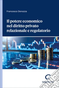 Il potere economico nel diritto privato relazionale e regolatorio libro