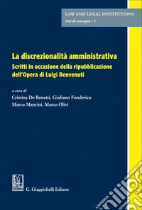 La discrezionalità amministrativa. Scritti in occasione della ripubblicazione dell'Opera di Luigi Benvenuti