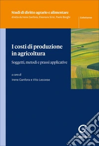 I costi di produzione in agricoltura. Soggetti, metodi e prassi applicative libro