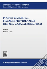 Profili civilistici, fiscali e previdenziali del «wet lease» aeronautico libro