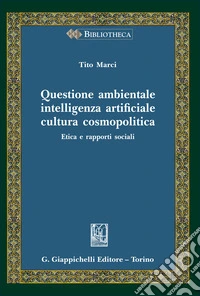 Questione ambientale, intelligenza artificiale, cultura cosmopolitica. Etica e rapporti sociali libro