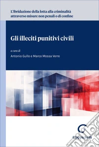 L'ibridazione della lotta alla criminalità attraverso misure non penali o di confine. Gli illeciti punitivi civili libro