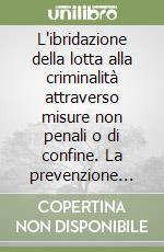 L'ibridazione della lotta alla criminalità attraverso misure non penali o di confine. La prevenzione amministrativa antimafia libro