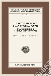 Le nuove frontiere della giustizia penale. Smaterializzazione e intelligenza artificiale libro