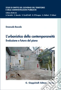 L'urbanistica della contemporaneità. Evoluzione e futuro del piano: beni comuni, servizi ecosistemici e di urbanità, principi e funzioni per uno strumento adattivo libro