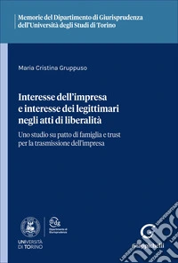 Interesse dell'impresa e interesse dei legittimari negli atti di liberalità. Uno studio su patto di famiglia e trust per la trasmissione dell'impresa libro