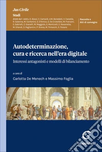 Autodeterminazione, cura e ricerca nell'era digitale. Interessi antagonisti e modelli di bilanciamento libro