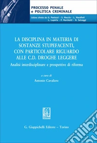 La disciplina in materia di sostanze stupefacenti, con particolare riguardo alle c.d. droghe leggere. Analisi interdisciplinare e prospettive di riforma libro