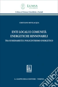 Enti locali e comunità energetiche rinnovabili tra sussidiarietà e policentrismo energetico libro