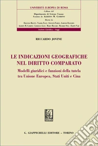 Le indicazioni geografiche nel diritto comparato. Modelli giuridici e funzioni della tutela tra Unione Europea, Stati Uniti e Cina libro