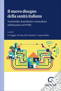 Il nuovo disegno della sanità italiana. Territorialità, domiciliarità e telemedicina nell'attuazione del PNRR libro