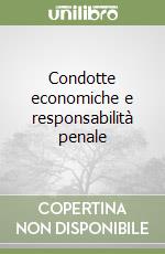 Condotte economiche e responsabilità penale libro