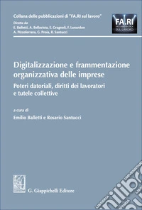 Digitalizzazione e frammentazione organizzativa delle imprese. Poteri datoriali, diritti dei lavoratori e tutele collettive