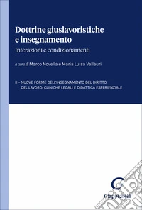 Dottrine giuslavoristiche e insegnamento: interazioni e condizionamenti. Vol. 2: Nuove forme dell'insegnamento del diritto del lavoro: cliniche legali e didattica esperienziale libro