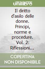 Il diritto d'asilo delle donne. Principi, norme e procedure. Vol. 2: Riflessioni interdisciplinari nell'ambito del progetto «Defend women's rights: a legal and forensic analysis of asylum for victims of discrimination and violence»