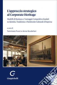 L'approccio strategico al corporate Heritage. Modelli di business e vantaggio competitivo fondati su identità, tradizione e patrimonio culturale d'impresa libro