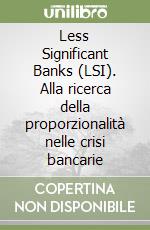 Less Significant Banks (LSI). Alla ricerca della proporzionalità nelle crisi bancarie libro
