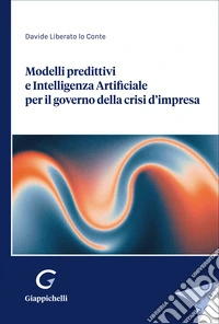 Modelli predittivi e Intelligenza Artificiale per il governo della crisi d'impresa libro