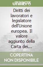 Diritti dei lavoratori e legislatore dell'Unione europea. Il valore aggiunto della Carta dei diritti fondamentali